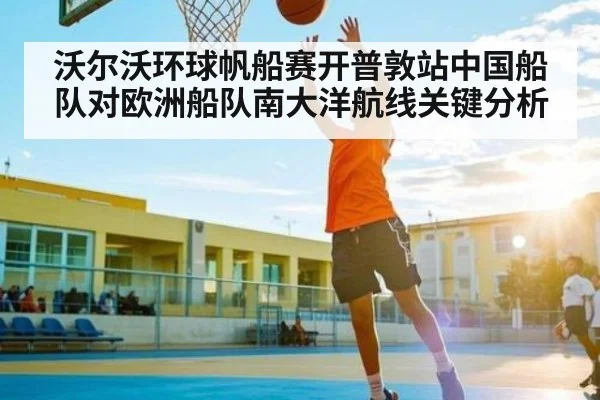 沃尔沃环球帆船赛开普敦站中国船队对欧洲船队南大洋航线关键分析